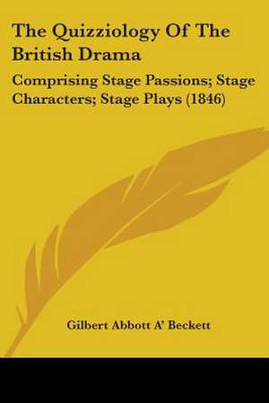 The Quizziology Of The British Drama de Gilbert Abbott A' Beckett