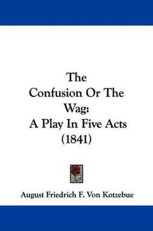 The Confusion Or The Wag de August Friedrich F. Von Kotzebue