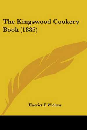 The Kingswood Cookery Book (1885) de Harriet F. Wicken