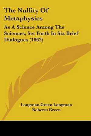 The Nullity Of Metaphysics de Longman Green Longman Roberts Green