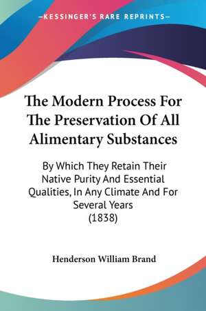 The Modern Process For The Preservation Of All Alimentary Substances de Henderson William Brand