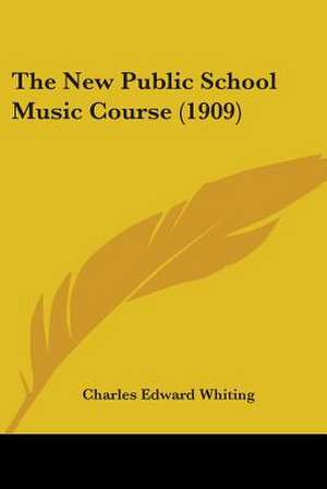 The New Public School Music Course (1909) de Charles Edward Whiting