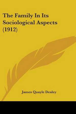 The Family In Its Sociological Aspects (1912) de James Quayle Dealey