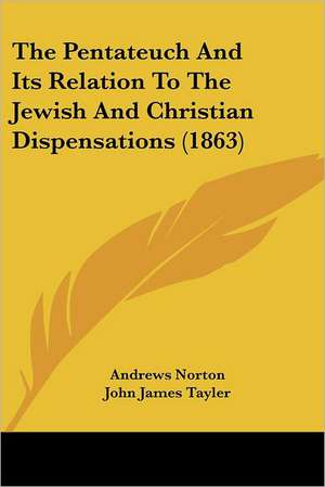 The Pentateuch And Its Relation To The Jewish And Christian Dispensations (1863) de Andrews Norton