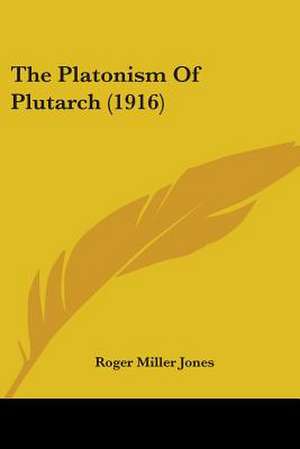 The Platonism Of Plutarch (1916) de Roger Miller Jones