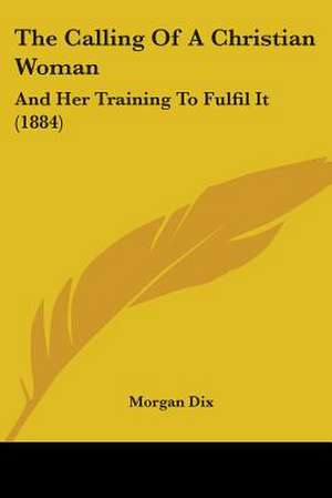 The Calling Of A Christian Woman de Morgan Dix