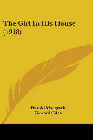 The Girl In His House (1918) de Harold Macgrath