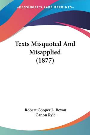 Texts Misquoted And Misapplied (1877) de Robert Cooper L. Bevan