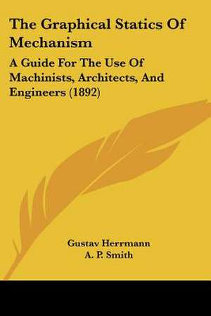 The Graphical Statics Of Mechanism de Gustav Herrmann