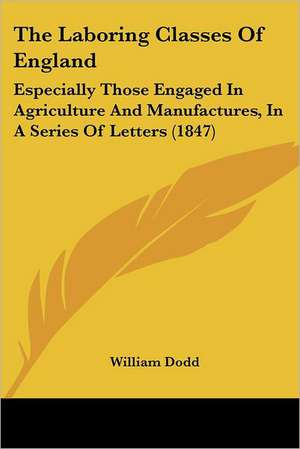 The Laboring Classes Of England de William Dodd