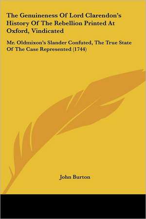 The Genuineness Of Lord Clarendon's History Of The Rebellion Printed At Oxford, Vindicated de John Burton