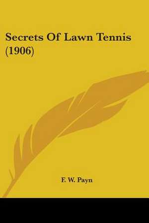 Secrets Of Lawn Tennis (1906) de F. W. Payn