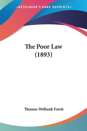 The Poor Law (1893) de Thomas Welbank Fowle