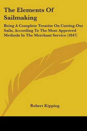 The Elements Of Sailmaking de Robert Kipping