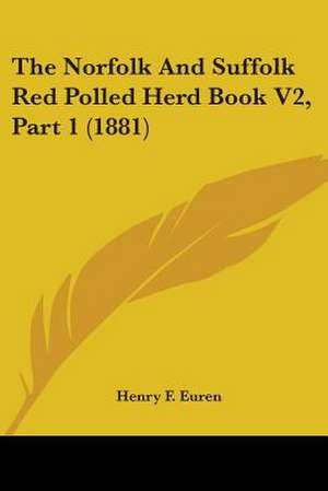 The Norfolk And Suffolk Red Polled Herd Book V2, Part 1 (1881) de Henry F. Euren