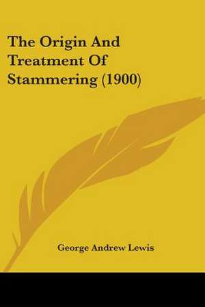 The Origin And Treatment Of Stammering (1900) de George Andrew Lewis