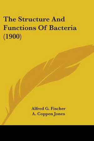 The Structure And Functions Of Bacteria (1900) de Alfred G. Fischer