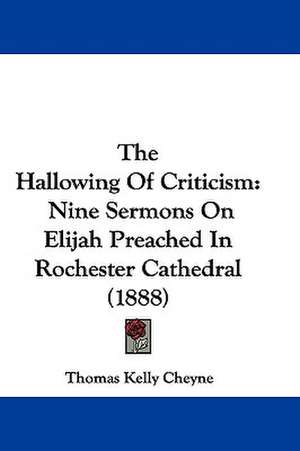 The Hallowing Of Criticism de Thomas Kelly Cheyne