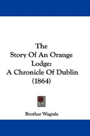 The Story Of An Orange Lodge de Brother Wagtale