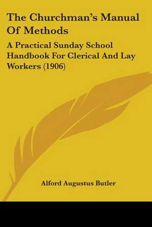 The Churchman's Manual Of Methods de Alford Augustus Butler