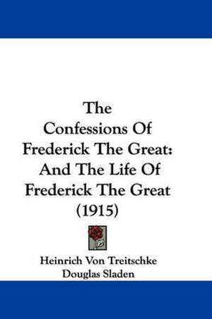 The Confessions Of Frederick The Great de Heinrich Von Treitschke