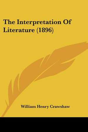 The Interpretation Of Literature (1896) de William Henry Crawshaw