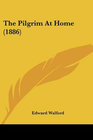 The Pilgrim At Home (1886) de Edward Walford