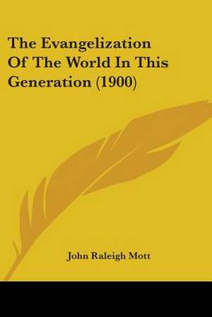 The Evangelization Of The World In This Generation (1900) de John Raleigh Mott