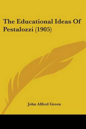 The Educational Ideas Of Pestalozzi (1905) de John Alfred Green