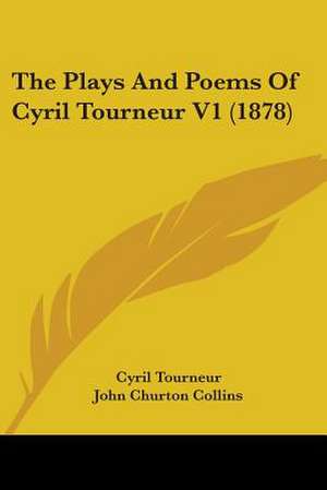 The Plays And Poems Of Cyril Tourneur V1 (1878) de Cyril Tourneur