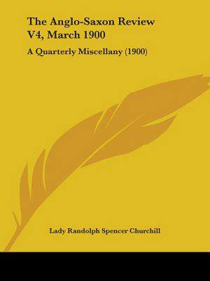 The Anglo-Saxon Review V4, March 1900 de Lady Randolph Spencer Churchill