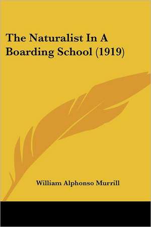 The Naturalist In A Boarding School (1919) de William Alphonso Murrill