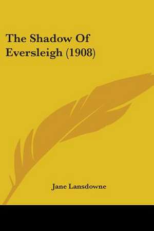 The Shadow Of Eversleigh (1908) de Jane Lansdowne