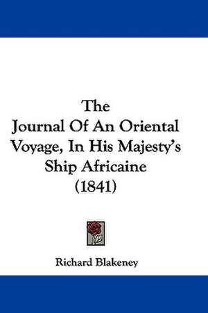 The Journal Of An Oriental Voyage, In His Majesty's Ship Africaine (1841) de Richard Blakeney