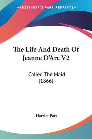 The Life And Death Of Jeanne D'Arc V2 de Harriet Parr