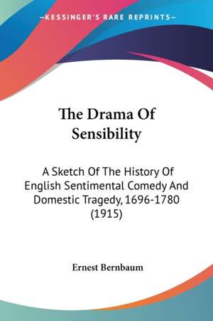 The Drama Of Sensibility de Ernest Bernbaum