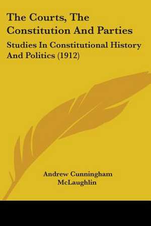 The Courts, The Constitution And Parties de Andrew Cunningham Mclaughlin