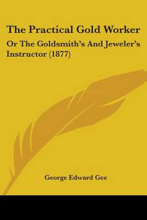 The Practical Gold Worker de George Edward Gee