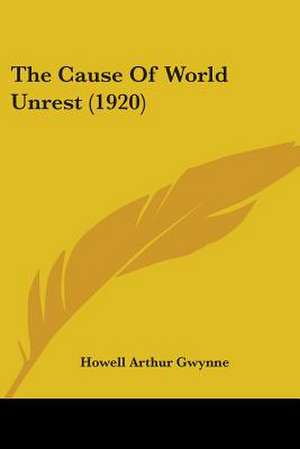 The Cause Of World Unrest (1920) de Howell Arthur Gwynne