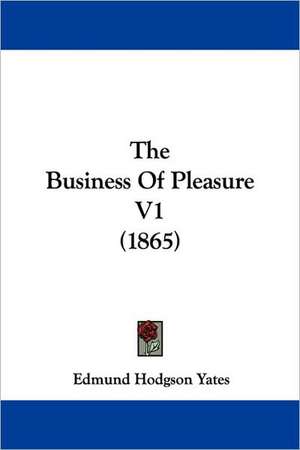 The Business Of Pleasure V1 (1865) de Edmund Hodgson Yates