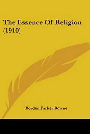 The Essence Of Religion (1910) de Borden Parker Bowne