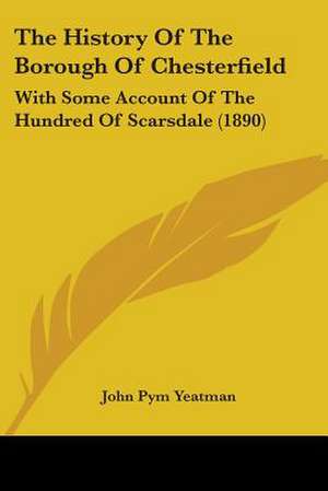 The History Of The Borough Of Chesterfield de John Pym Yeatman