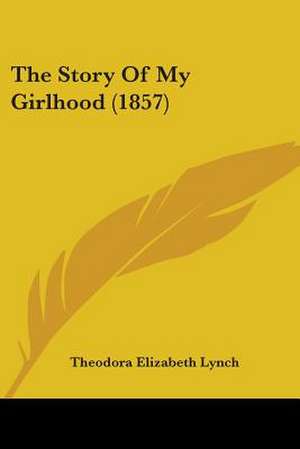 The Story Of My Girlhood (1857) de Theodora Elizabeth Lynch