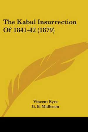 The Kabul Insurrection Of 1841-42 (1879) de Vincent Eyre