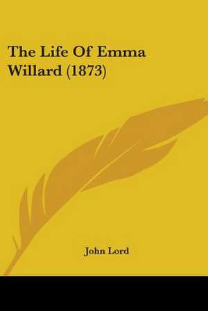 The Life Of Emma Willard (1873) de John Lord