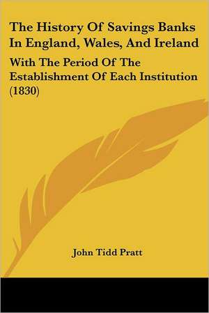 The History Of Savings Banks In England, Wales, And Ireland de John Tidd Pratt