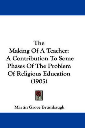 The Making Of A Teacher de Martin Grove Brumbaugh