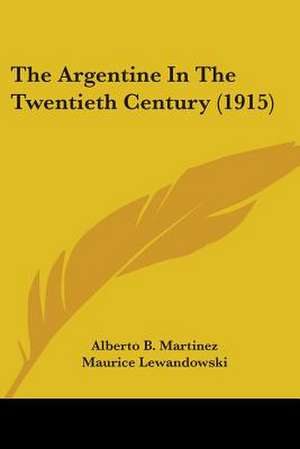 The Argentine In The Twentieth Century (1915) de Alberto B. Martinez