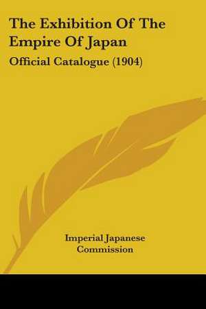 The Exhibition Of The Empire Of Japan de Imperial Japanese Commission