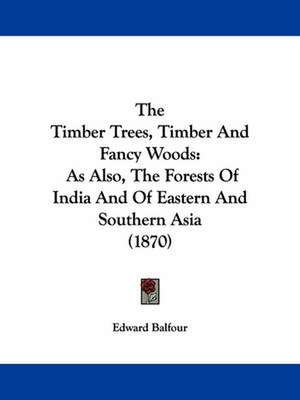 The Timber Trees, Timber And Fancy Woods de Edward Balfour